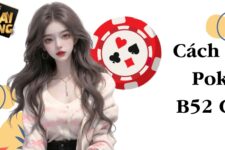 Poker B52 Club – Chia sẻ mẹo chơi đánh bài chi tiết từ A – Z